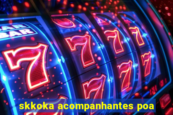 skkoka acompanhantes poa